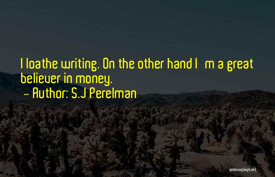 S.J Perelman Quotes: I Loathe Writing. On The Other Hand I'm A Great Believer In Money.