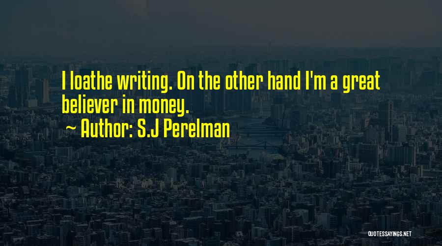 S.J Perelman Quotes: I Loathe Writing. On The Other Hand I'm A Great Believer In Money.