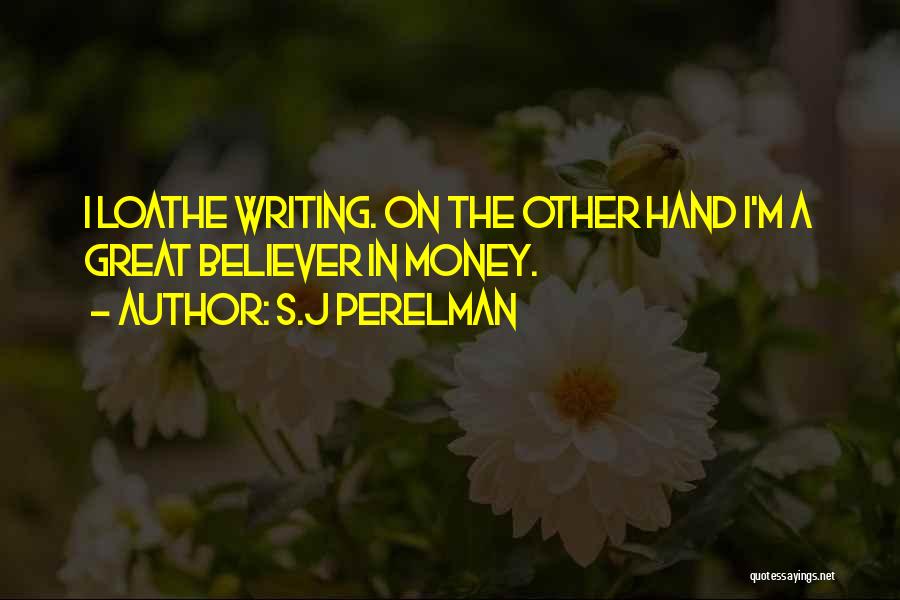 S.J Perelman Quotes: I Loathe Writing. On The Other Hand I'm A Great Believer In Money.