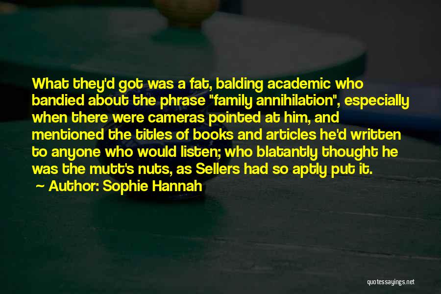 Sophie Hannah Quotes: What They'd Got Was A Fat, Balding Academic Who Bandied About The Phrase Family Annihilation, Especially When There Were Cameras