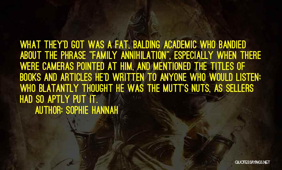 Sophie Hannah Quotes: What They'd Got Was A Fat, Balding Academic Who Bandied About The Phrase Family Annihilation, Especially When There Were Cameras