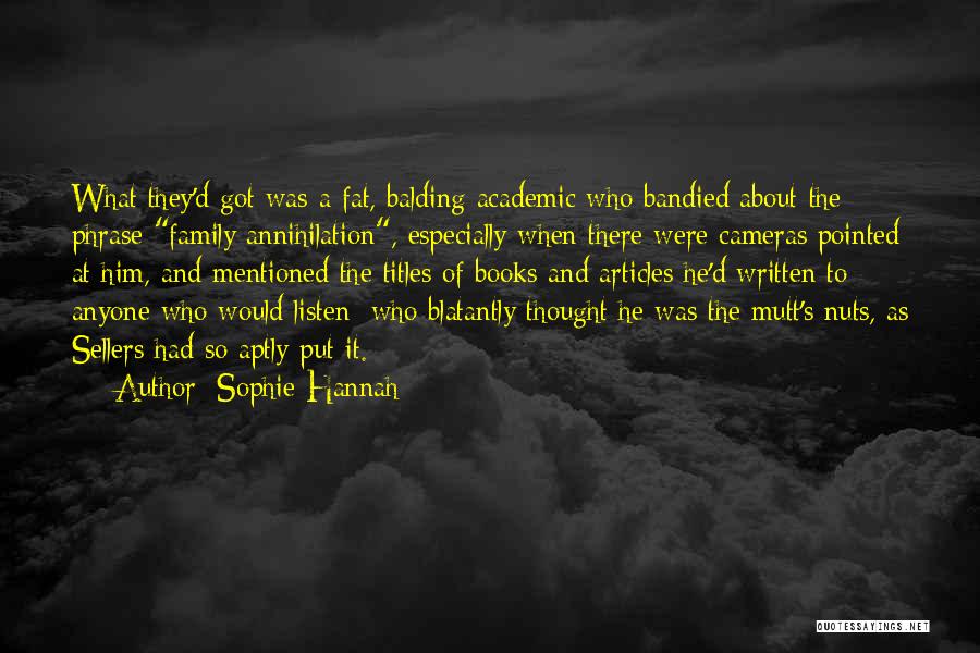 Sophie Hannah Quotes: What They'd Got Was A Fat, Balding Academic Who Bandied About The Phrase Family Annihilation, Especially When There Were Cameras