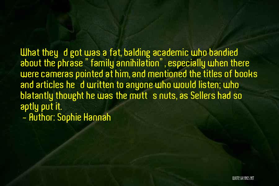 Sophie Hannah Quotes: What They'd Got Was A Fat, Balding Academic Who Bandied About The Phrase Family Annihilation, Especially When There Were Cameras