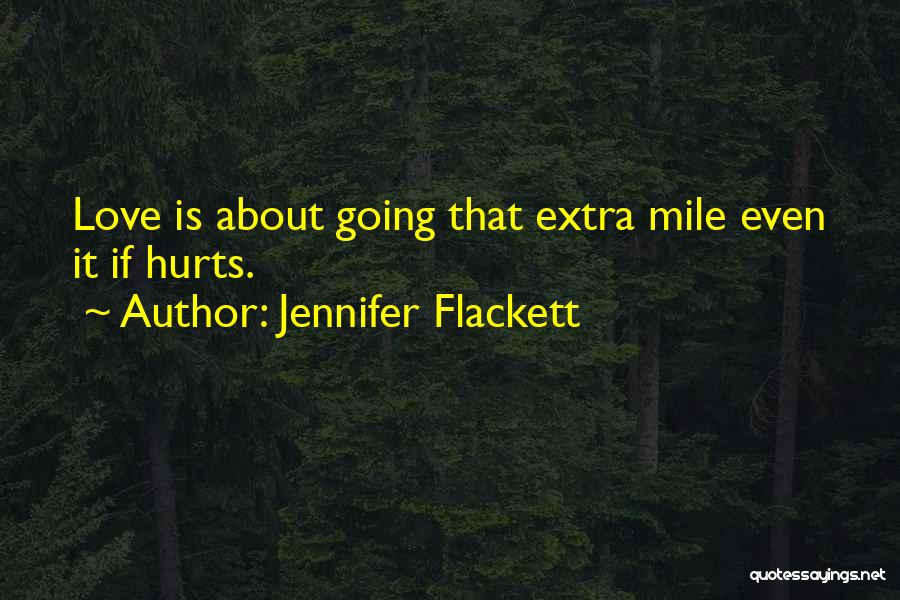 Jennifer Flackett Quotes: Love Is About Going That Extra Mile Even It If Hurts.