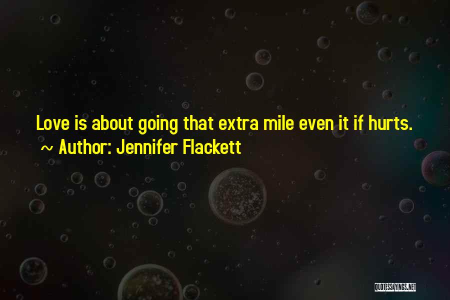 Jennifer Flackett Quotes: Love Is About Going That Extra Mile Even It If Hurts.