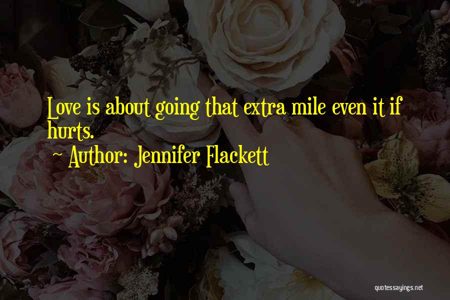 Jennifer Flackett Quotes: Love Is About Going That Extra Mile Even It If Hurts.