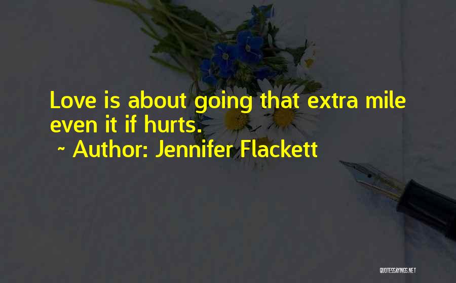 Jennifer Flackett Quotes: Love Is About Going That Extra Mile Even It If Hurts.