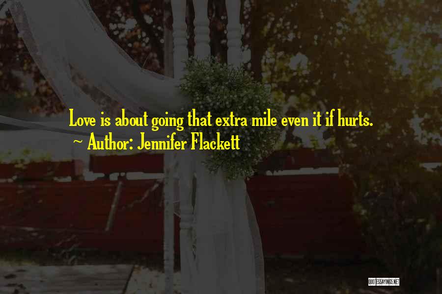 Jennifer Flackett Quotes: Love Is About Going That Extra Mile Even It If Hurts.