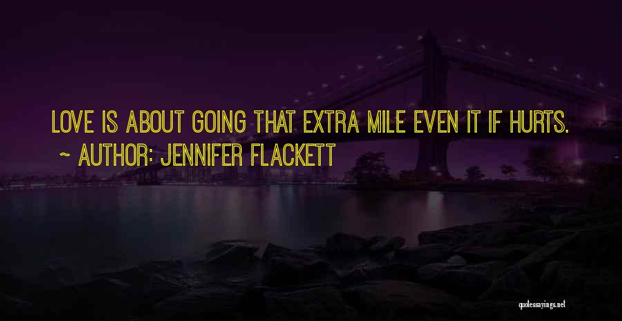 Jennifer Flackett Quotes: Love Is About Going That Extra Mile Even It If Hurts.