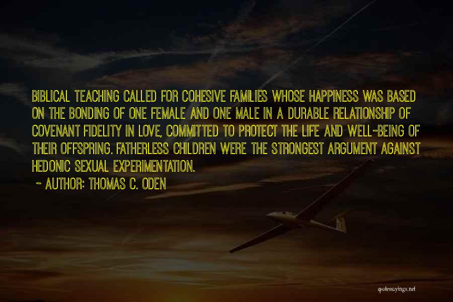 Thomas C. Oden Quotes: Biblical Teaching Called For Cohesive Families Whose Happiness Was Based On The Bonding Of One Female And One Male In