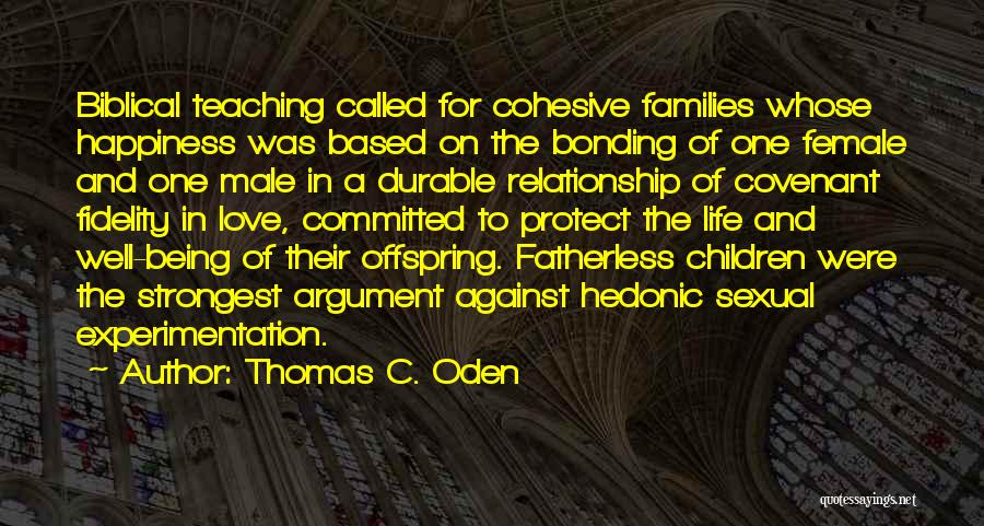 Thomas C. Oden Quotes: Biblical Teaching Called For Cohesive Families Whose Happiness Was Based On The Bonding Of One Female And One Male In