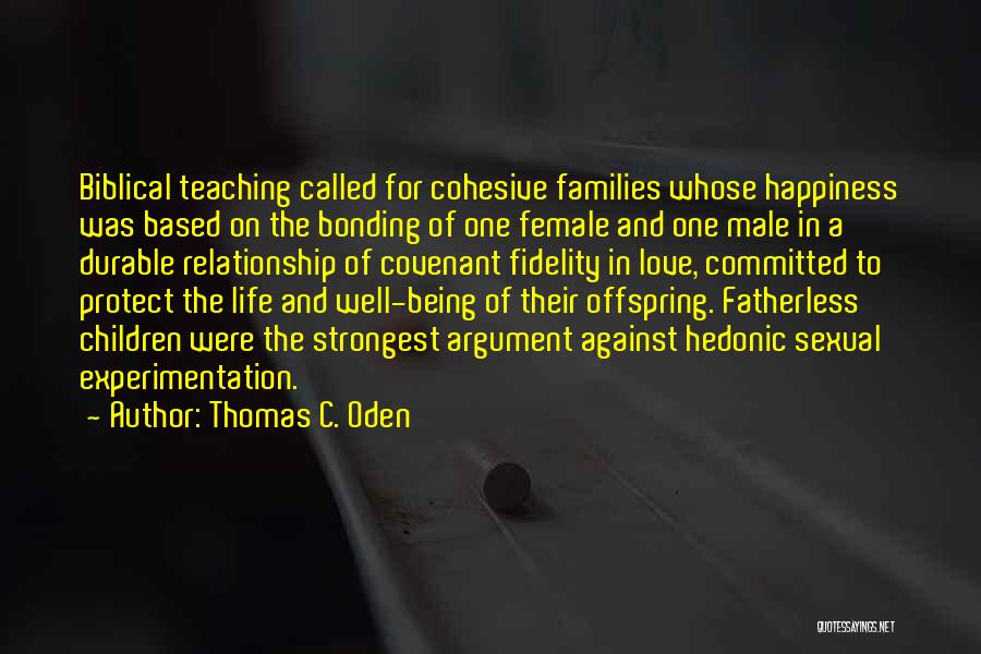 Thomas C. Oden Quotes: Biblical Teaching Called For Cohesive Families Whose Happiness Was Based On The Bonding Of One Female And One Male In