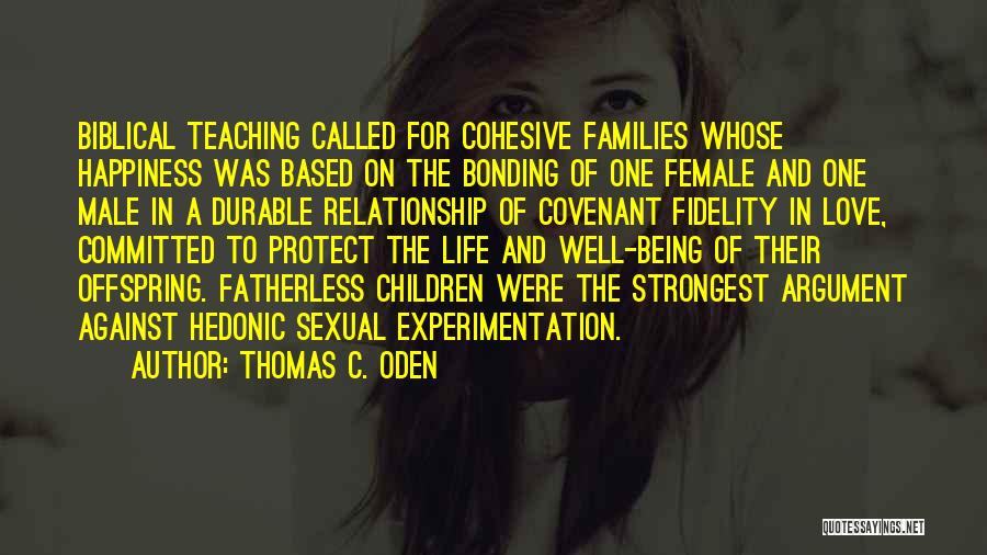 Thomas C. Oden Quotes: Biblical Teaching Called For Cohesive Families Whose Happiness Was Based On The Bonding Of One Female And One Male In