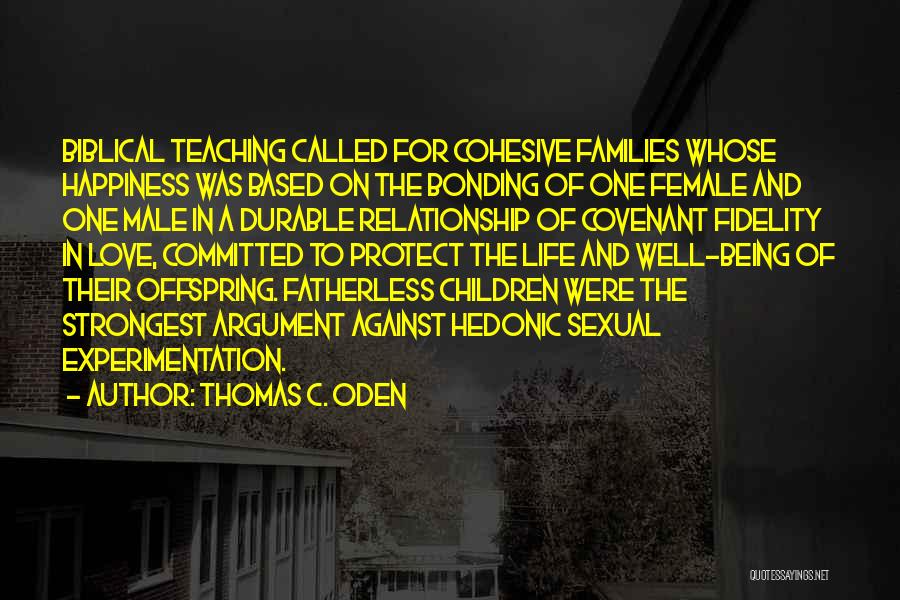 Thomas C. Oden Quotes: Biblical Teaching Called For Cohesive Families Whose Happiness Was Based On The Bonding Of One Female And One Male In