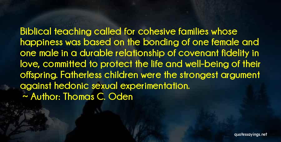 Thomas C. Oden Quotes: Biblical Teaching Called For Cohesive Families Whose Happiness Was Based On The Bonding Of One Female And One Male In