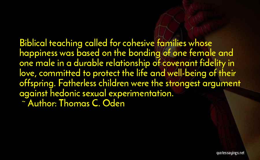 Thomas C. Oden Quotes: Biblical Teaching Called For Cohesive Families Whose Happiness Was Based On The Bonding Of One Female And One Male In