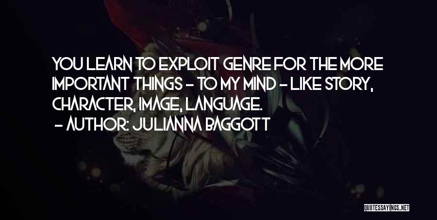 Julianna Baggott Quotes: You Learn To Exploit Genre For The More Important Things - To My Mind - Like Story, Character, Image, Language.