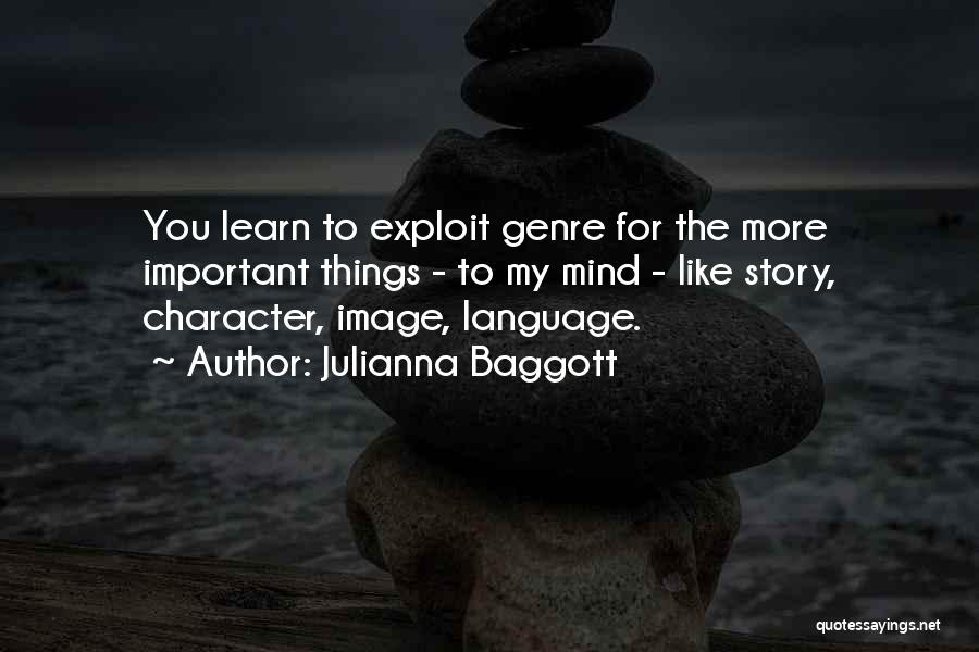 Julianna Baggott Quotes: You Learn To Exploit Genre For The More Important Things - To My Mind - Like Story, Character, Image, Language.