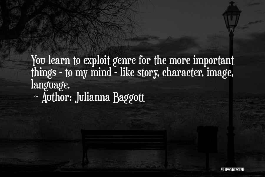 Julianna Baggott Quotes: You Learn To Exploit Genre For The More Important Things - To My Mind - Like Story, Character, Image, Language.
