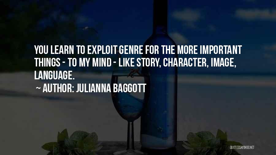 Julianna Baggott Quotes: You Learn To Exploit Genre For The More Important Things - To My Mind - Like Story, Character, Image, Language.