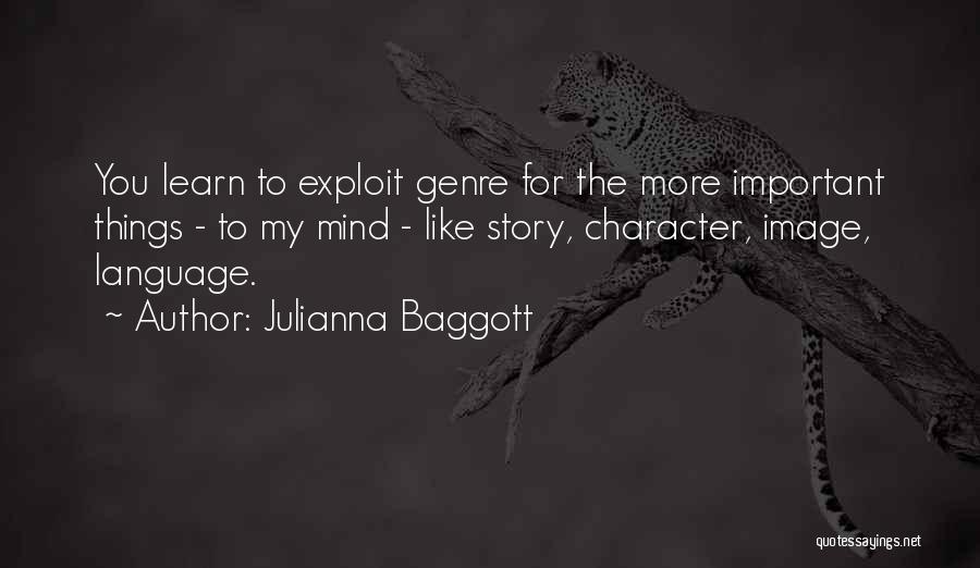 Julianna Baggott Quotes: You Learn To Exploit Genre For The More Important Things - To My Mind - Like Story, Character, Image, Language.