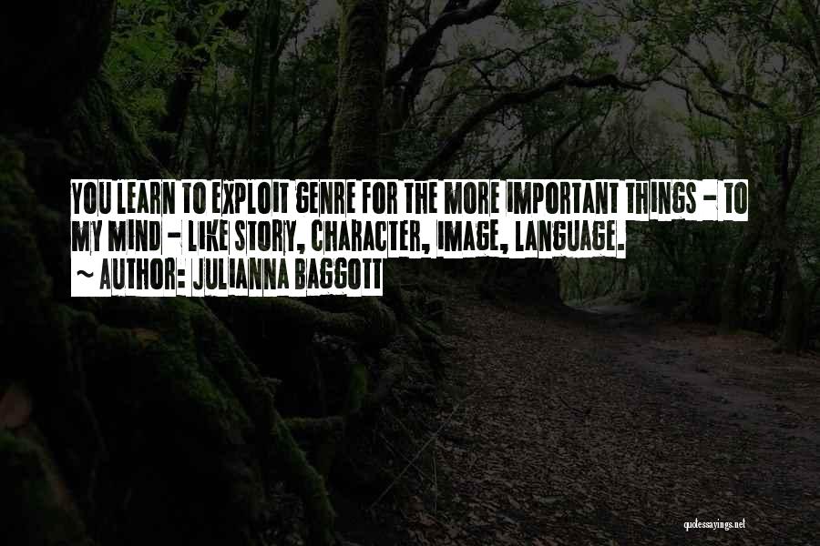 Julianna Baggott Quotes: You Learn To Exploit Genre For The More Important Things - To My Mind - Like Story, Character, Image, Language.