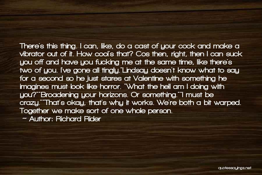 Richard Rider Quotes: There's This Thing. I Can, Like, Do A Cast Of Your Cock And Make A Vibrator Out Of It. How