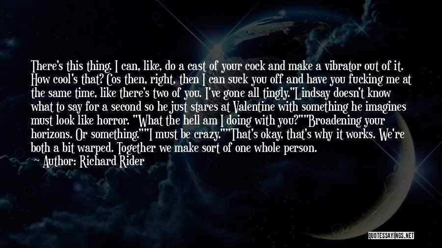 Richard Rider Quotes: There's This Thing. I Can, Like, Do A Cast Of Your Cock And Make A Vibrator Out Of It. How