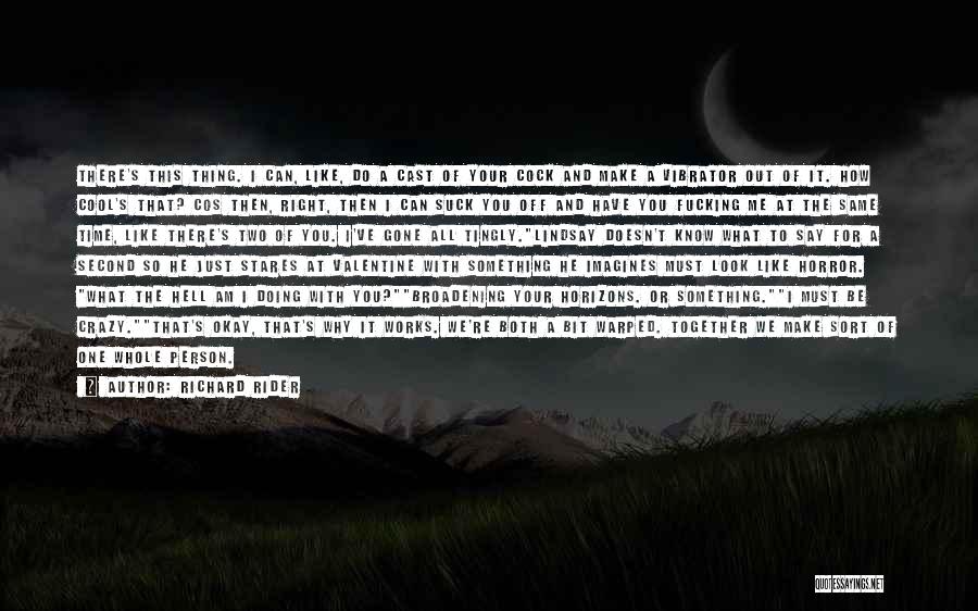 Richard Rider Quotes: There's This Thing. I Can, Like, Do A Cast Of Your Cock And Make A Vibrator Out Of It. How