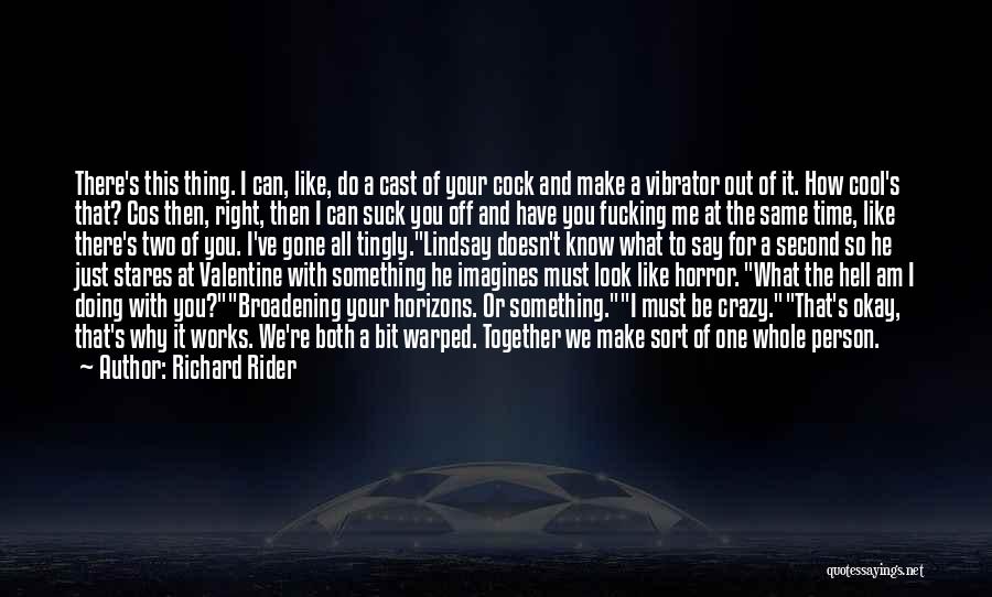 Richard Rider Quotes: There's This Thing. I Can, Like, Do A Cast Of Your Cock And Make A Vibrator Out Of It. How