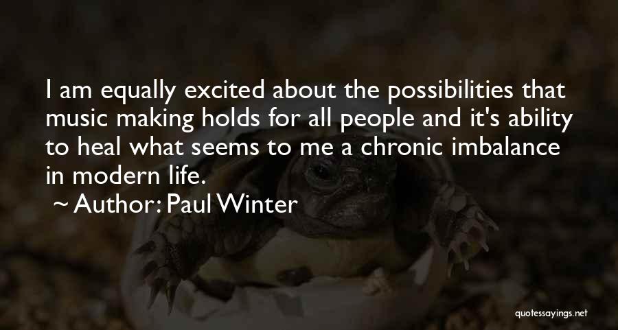 Paul Winter Quotes: I Am Equally Excited About The Possibilities That Music Making Holds For All People And It's Ability To Heal What