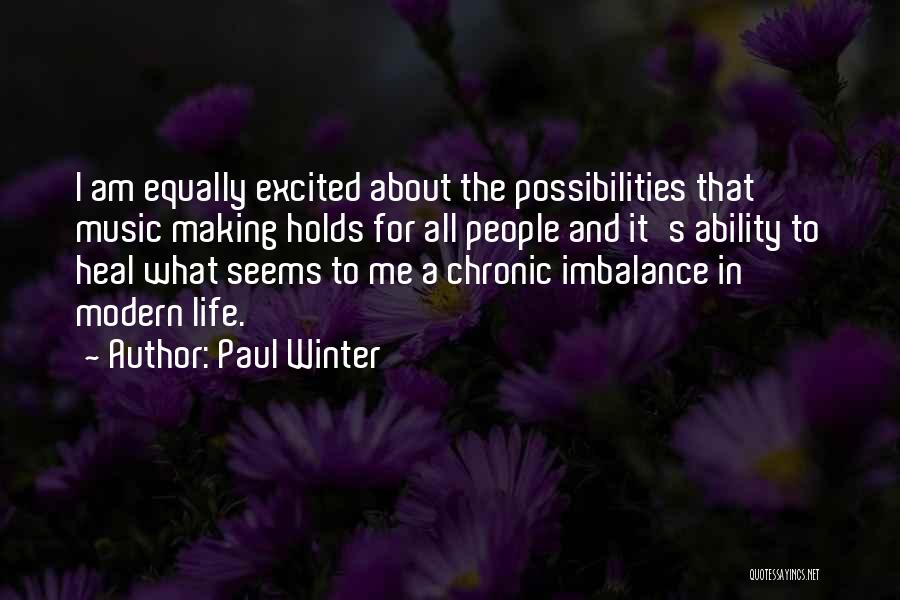 Paul Winter Quotes: I Am Equally Excited About The Possibilities That Music Making Holds For All People And It's Ability To Heal What