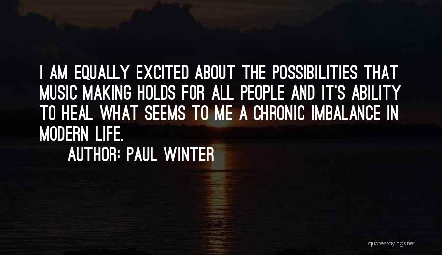Paul Winter Quotes: I Am Equally Excited About The Possibilities That Music Making Holds For All People And It's Ability To Heal What