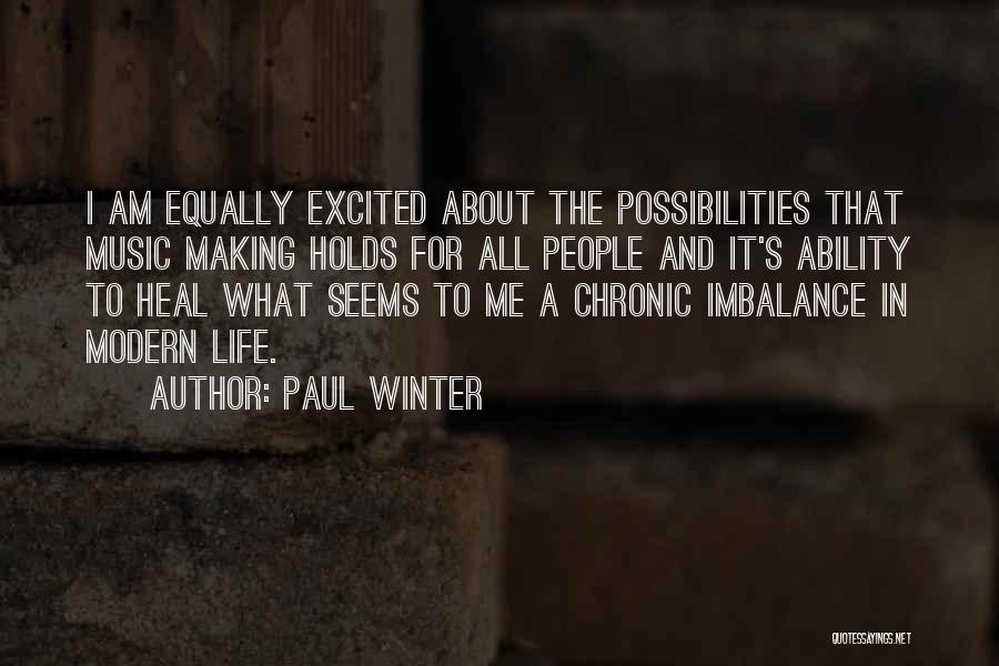 Paul Winter Quotes: I Am Equally Excited About The Possibilities That Music Making Holds For All People And It's Ability To Heal What