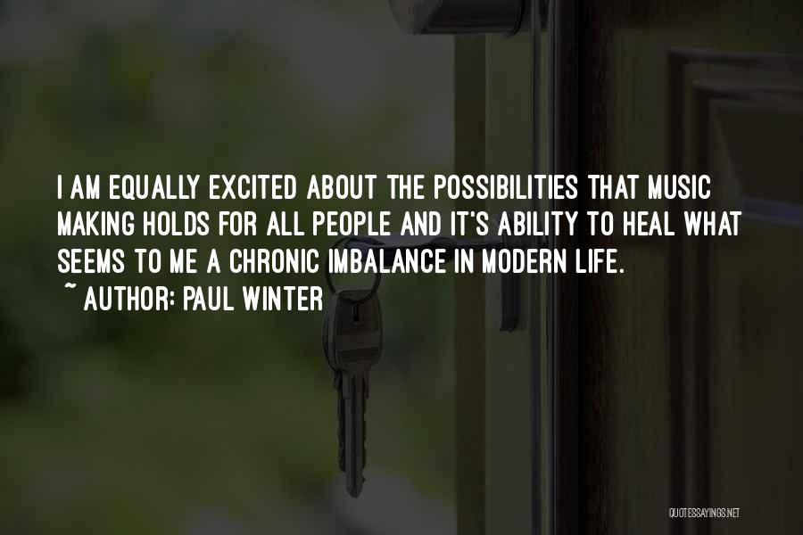 Paul Winter Quotes: I Am Equally Excited About The Possibilities That Music Making Holds For All People And It's Ability To Heal What