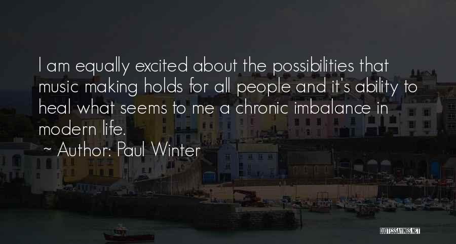 Paul Winter Quotes: I Am Equally Excited About The Possibilities That Music Making Holds For All People And It's Ability To Heal What