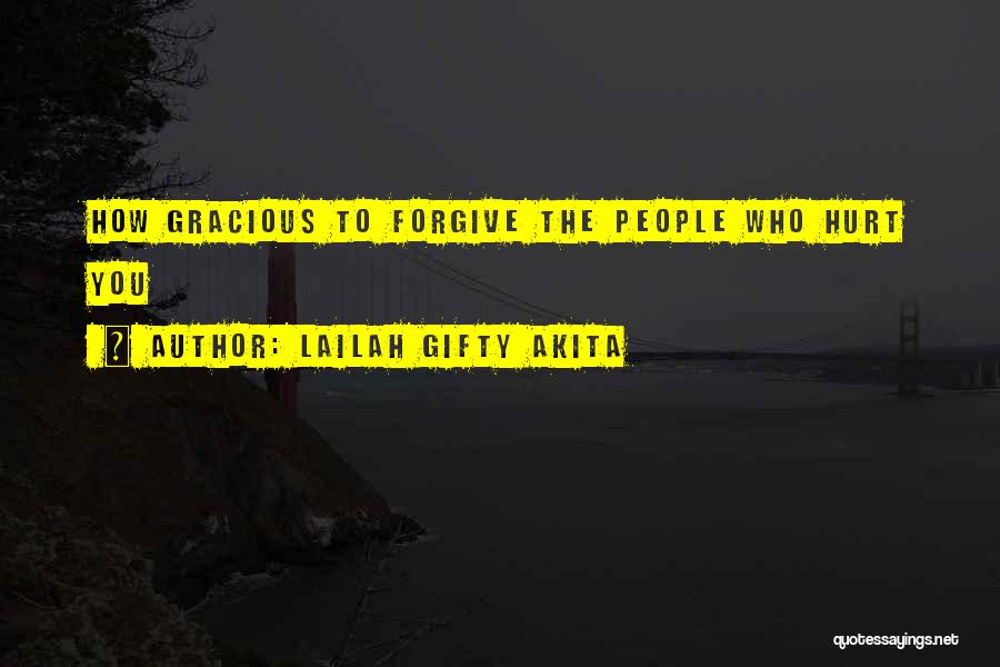 Lailah Gifty Akita Quotes: How Gracious To Forgive The People Who Hurt You