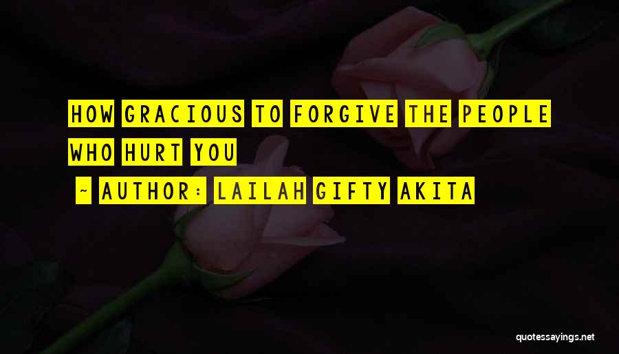 Lailah Gifty Akita Quotes: How Gracious To Forgive The People Who Hurt You