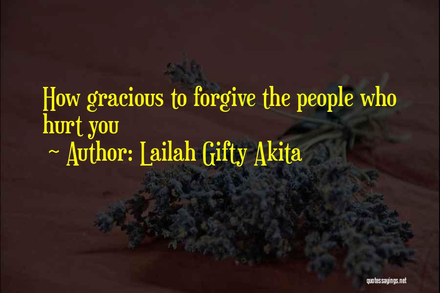 Lailah Gifty Akita Quotes: How Gracious To Forgive The People Who Hurt You