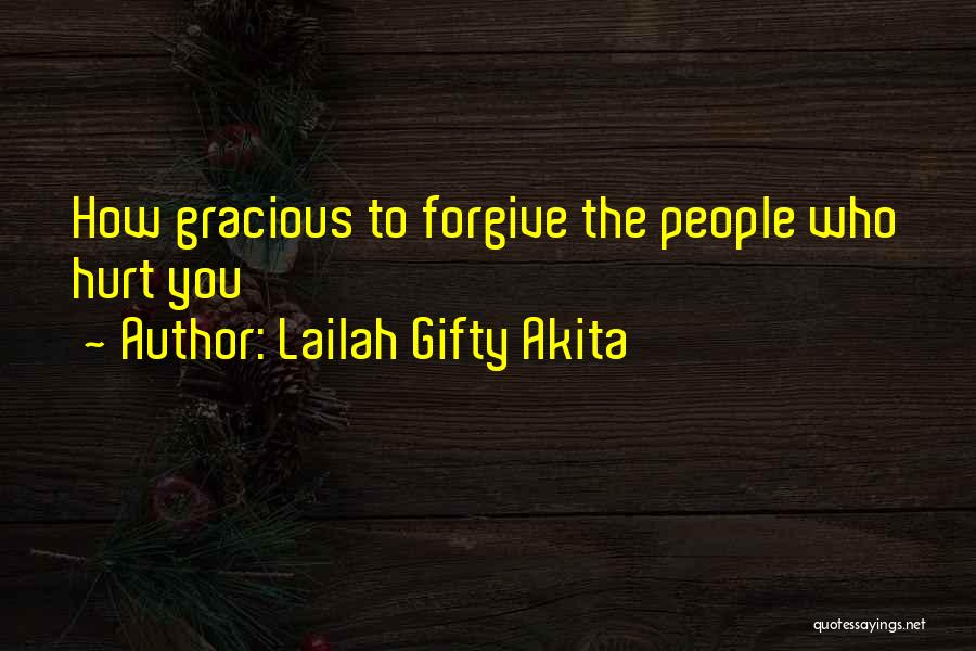 Lailah Gifty Akita Quotes: How Gracious To Forgive The People Who Hurt You