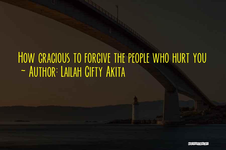 Lailah Gifty Akita Quotes: How Gracious To Forgive The People Who Hurt You