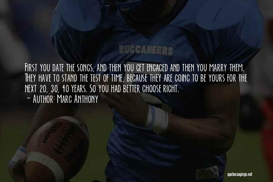 Marc Anthony Quotes: First You Date The Songs, And Then You Get Engaged And Then You Marry Them. They Have To Stand The