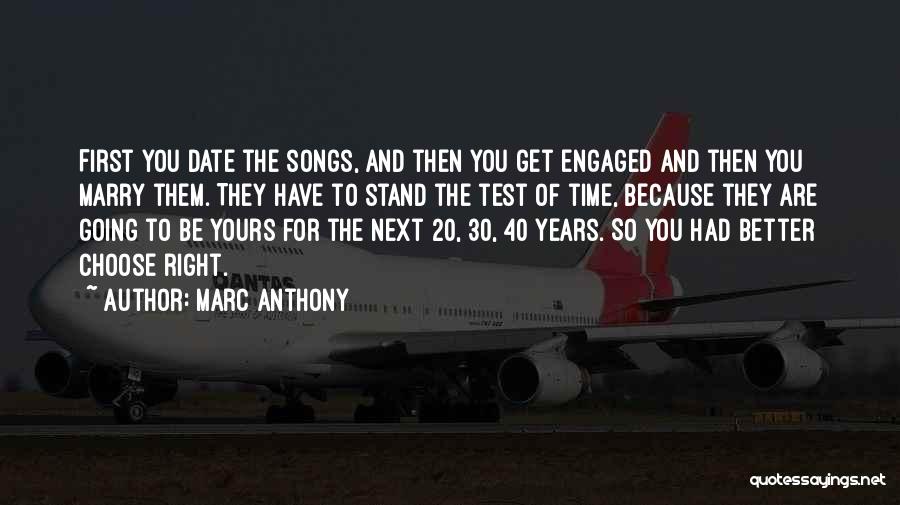 Marc Anthony Quotes: First You Date The Songs, And Then You Get Engaged And Then You Marry Them. They Have To Stand The