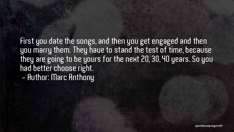Marc Anthony Quotes: First You Date The Songs, And Then You Get Engaged And Then You Marry Them. They Have To Stand The