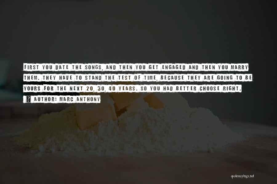 Marc Anthony Quotes: First You Date The Songs, And Then You Get Engaged And Then You Marry Them. They Have To Stand The