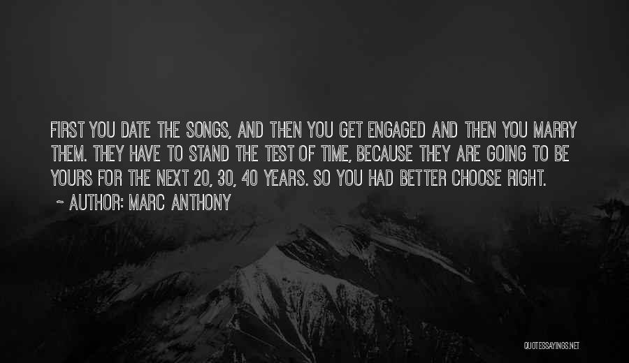 Marc Anthony Quotes: First You Date The Songs, And Then You Get Engaged And Then You Marry Them. They Have To Stand The
