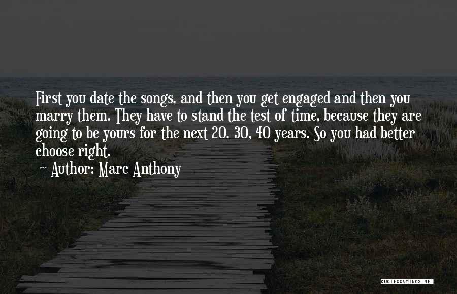 Marc Anthony Quotes: First You Date The Songs, And Then You Get Engaged And Then You Marry Them. They Have To Stand The