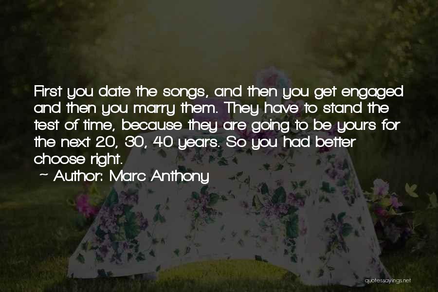 Marc Anthony Quotes: First You Date The Songs, And Then You Get Engaged And Then You Marry Them. They Have To Stand The