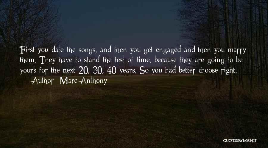 Marc Anthony Quotes: First You Date The Songs, And Then You Get Engaged And Then You Marry Them. They Have To Stand The