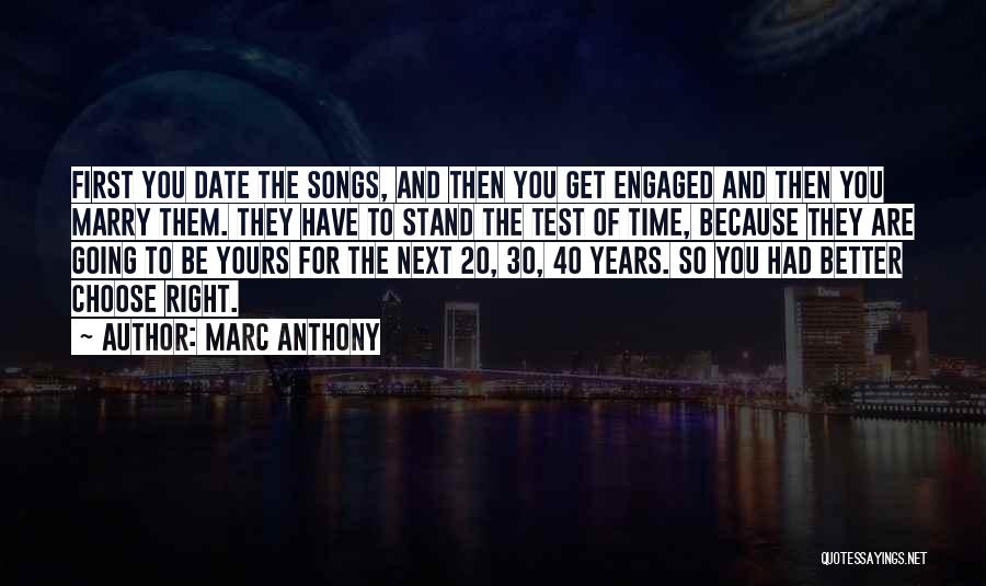 Marc Anthony Quotes: First You Date The Songs, And Then You Get Engaged And Then You Marry Them. They Have To Stand The